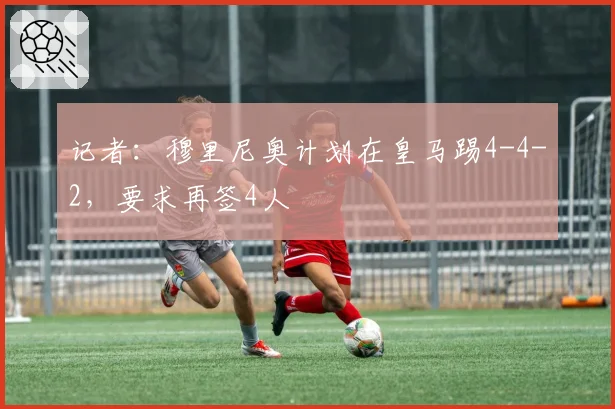 记者：穆里尼奥计划在皇马踢4-4-2，要求再签4人