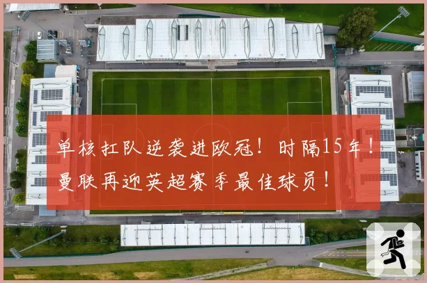 单核扛队逆袭进欧冠！时隔15年！曼联再迎英超赛季最佳球员！